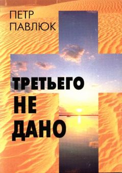 Третьего не дано. Петр Павлюк