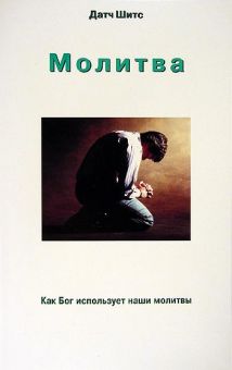 Молитва. Как Бог использует наши молитвы. Датч Шитс