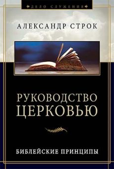 Руководство церковью. Библейские принципы. Александр Строк