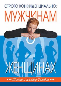 Строго конфиденциально: мужчинам о женщинах.  Шонти и Джефф Фельдан