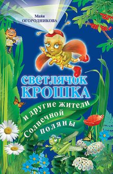 Светлячок Крошка и другие жители Солнечной поляны. Майя Огородникова