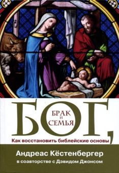 Бог, брак и семья, как восстановить библейские основы. Андреас Кестенбергер