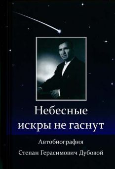 Небесные искры не гаснут. Автобиография. Степан Г. Дубовой
