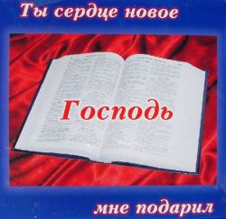 Ты сердце новое Господь мне подарил