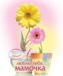 Я люблю тебя мамочка