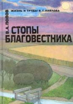 Стопы благовестника. Жизнь и труды В. Г. Павлова.  Попов В.А.