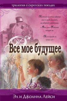 Все мое будущее (Сиротские поезда Книга 2) Лейси Эл и Джоанна