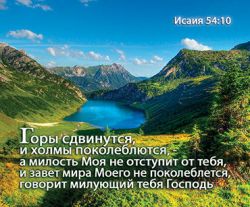 Горы сдвинутся и холмы поколеблются, - а милость Моя не отступит от тебя... Исаия 54:10