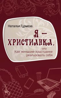 Я - христианка. Как женщине-христианке реализовать себя. Наталья Гурмеза