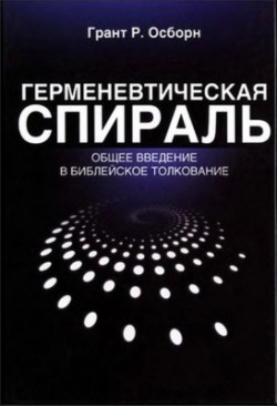 Герменевтическая спираль. Общее введение в библейское толкование. Грант Р. Осборн