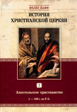 Филип Шафф - История христианской церкви. Том I. Апостольское христианство. 1-100 г. по Р. Х. Филипп Шафф