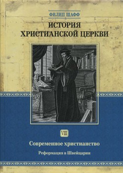 История христианской церкви. Том VIII. Современное христианство. Реформация в Швейцарии. Филипп Шафф