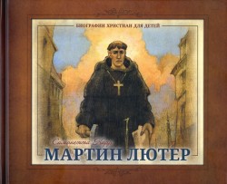 Мартин Лютер. Биографии христиан для детей 