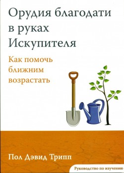 Орудия Благодати в руках Искупителя. Руководство по изучению (пособие для участника). Пол Дэвид Трипп