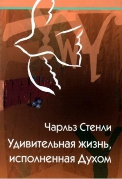 Удивительная жизнь, исполненная Духом. Чарльз Стэнли 