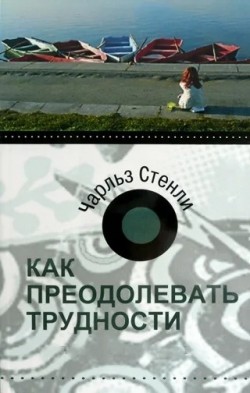 Как преодолевать трудности. Чарльз Стэнли