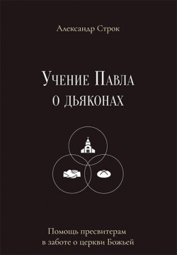 Учение Павла о Дьяконах. Александр Строк  
