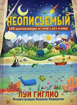 Неописуемый. 100 вдохновляющих историй о Боге и науке. Луи Гиглио
