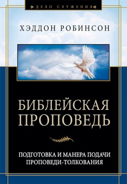 Библейская проповедь. Подготовка и манера подачи проповеди-толкования. Хэддон Робинсон