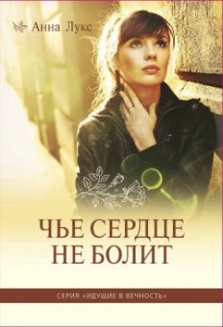 Чье сердце не болит. (Идущие в вечность. Книга 1). Анна Лукс 
