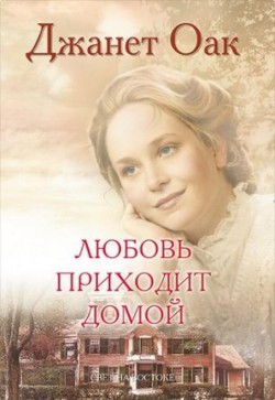 Любовь приходит домой (Ее любимый роман: Рождение любви. Книга 8) Джанет Оак