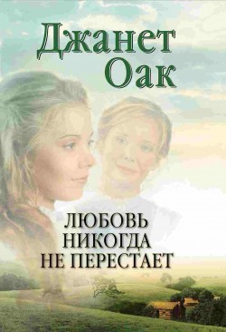 Любовь никогда не перестаёт (Ее любимый роман: Рождение любви. Книга 2) Джанет Оак