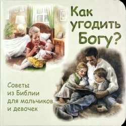 Как угодить Богу? Советы из Библии для мальчиков и девочек.