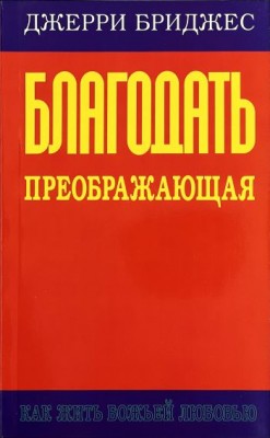 Благодать преображающая: как жить Божьей любовью. Джерри Бриджес