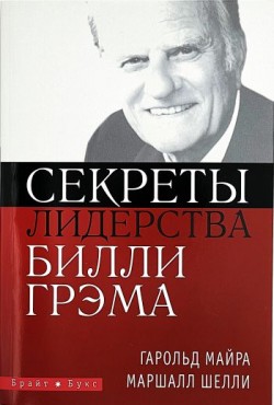 Секреты лидерства Билли Грэма. Гарольд Майра и Маршалл Шелли