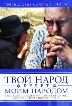 Твой народ будет моим народом. Как Израиль, иудеи и христианская церковь воссоединяются в последние дни. Дон Финто
