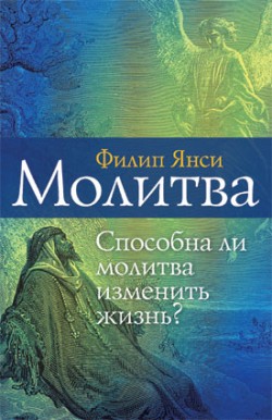 Молитва. Способна ли молитва изменить жизнь? Филипп Янси