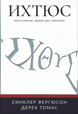 Ихтюс: Иисус Христос, Божий Сын, Спаситель. Синклер Фергюсон, Дерек Томас 