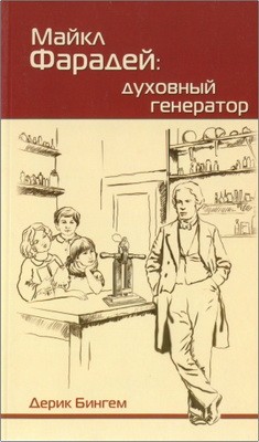 Майкл Фарадей: духовный генератор. Дерик Бингем