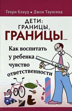 Дети: границы, границы! Как воспитать у ребенка чувство ответственности. Генри Клауд, Джон Таунсенд
