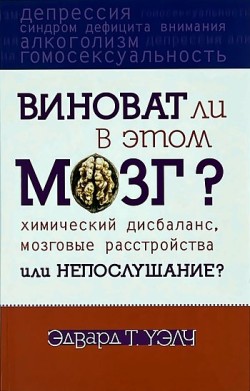 Виноват ли в этом мозг? Химический дисбаланс, мозговые расстройства, или непослушание? Эдвард Уэлч 